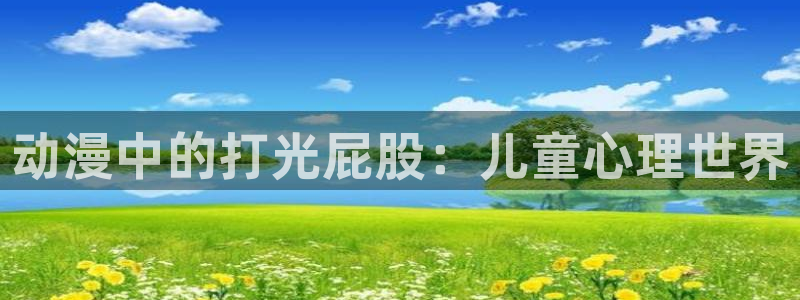 age动漫专注动漫的门户网站：动漫中的打光屁股：儿童心理世界