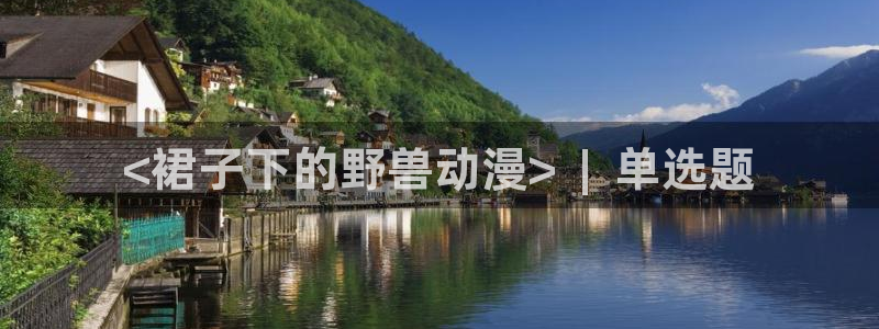 age动漫下载入口：<裙子下的野兽动漫>  |  单选题