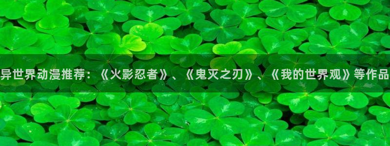 age动漫网：异世界动漫推荐：《火影忍者》、《鬼灭之刃》、《我的世界观》等作品