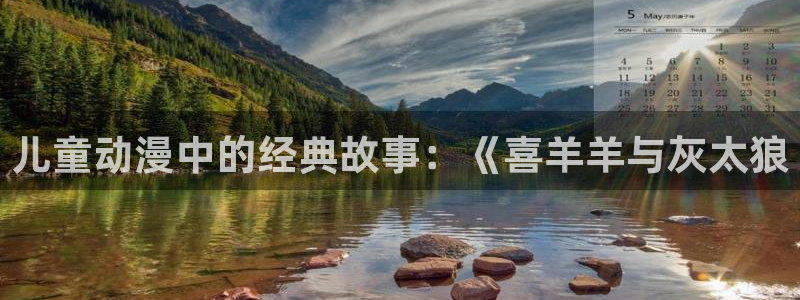 下载age动漫：儿童动漫中的经典故事：《喜羊羊与灰太狼