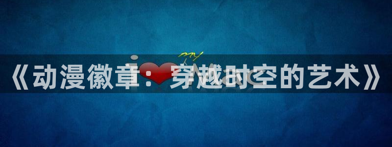 age动漫：《动漫徽章：穿越时空的艺术》